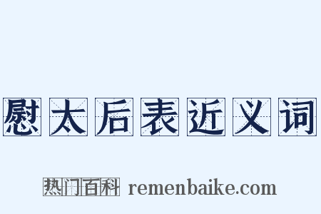 慰太后表近义词是什么意思的图片